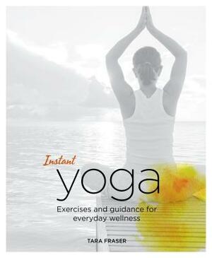 Instant Yoga: Exercises and Guidance for Everyday Wellness by Tara Fraser