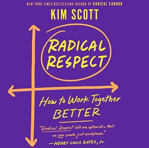 Radical Respect: How to Work Together Better by Kim Scott