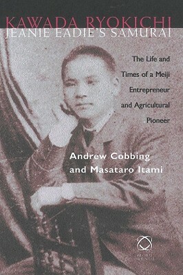 Kawada Ry&#333;kichi - Jeanie Eadie's Samurai: The Life and Times of a Meiji Entrepreneur and Agricultural Pioneer by Andrew Cobbing, Masatar&#333; Itami