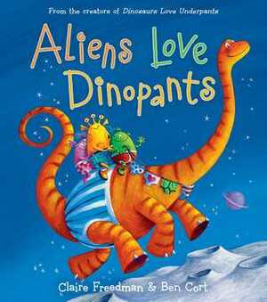 Aliens Love Dinopants by Claire Freedman, Ben Cort