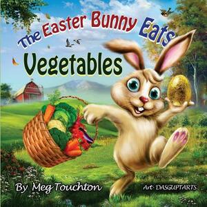 The Easter Bunny Eats Vegetables by Meg Touchton