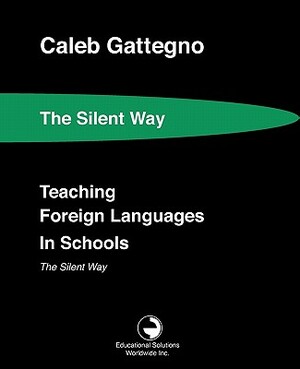 Teaching Foreign Languages in Schools The Silent Way by Caleb Gattegno