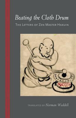 Beating the Cloth Drum: The Letters of Zen Master Hakuin by Hakuin