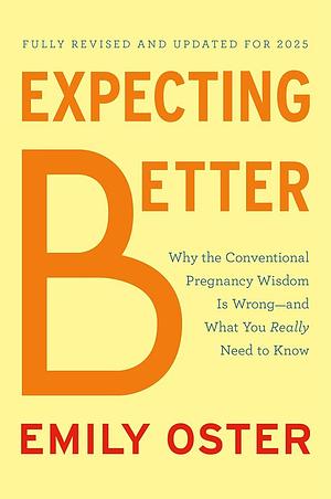 Expecting Better: Why the Conventional Pregnancy Wisdom Is Wrong--and What You Really Need to Know by Emily Oster