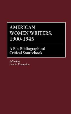 American Women Writers, 1900-1945: A Bio-Bibliographical Critical Sourcebook by Laurie Champion