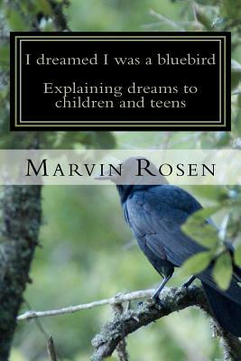 I dreamed I was a bluebird: Explaining dreams to children and teens by Marvin Rosen Ph. D.