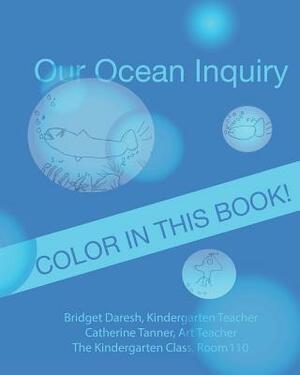 Our Ocean Inquiry: Book One by Kindergarten Class Room 110, Bridget Daresh, Catherine Tanner