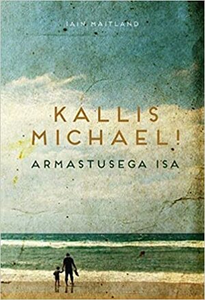 Kallis Michael! Armastusega isa by Iain Maitland