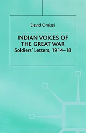 Indian Voices of the Great War: Soldiers Letters, 1914 18 by David E. Omissi