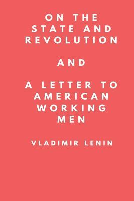 On The State and Revolution and A Letter to American Working Men: Selected Writings by Vladimir Lenin