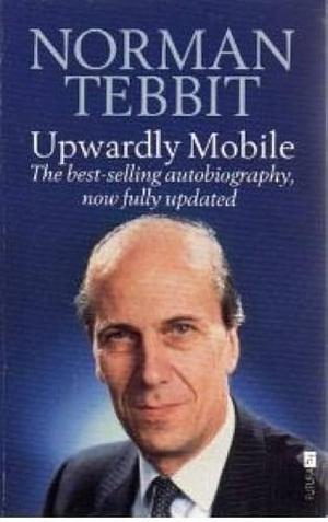 Upwardly Mobile by Norman Tebbit
