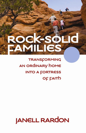 Rock-Solid Families: Transforming an Ordinary Home into a Fortress of Faith by Janell Rardon