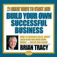 21 Great Ways to Start and Build Your Own Successful Business by Brian Tracy