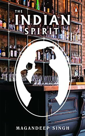 The Indian Spirit: The Untold Story of Drinking in India by Magandeep Singh