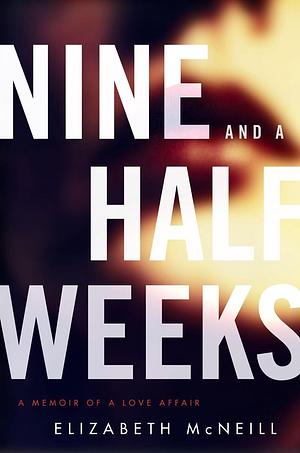 Nine and a Half Weeks: a Memoir of a Love Affair by Elizabeth McNeill