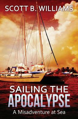 Sailing the Apocalypse: A Misadventure at Sea by Scott B. Williams