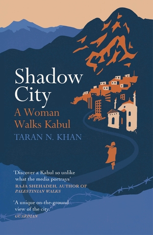 Shadow City: A Woman Walks Kabul by Taran N. Khan