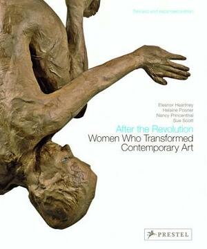 After the Revolution: Women Who Transformed Contemporary Art by Nancy Princenthal, Eleanor Heartney, Helaine Posner