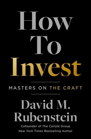 How to Invest: Masters on the Craft by David M. Rubenstein