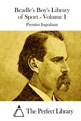 Beadle's Boy's Library of Sport - Volume I by Prentiss Ingraham