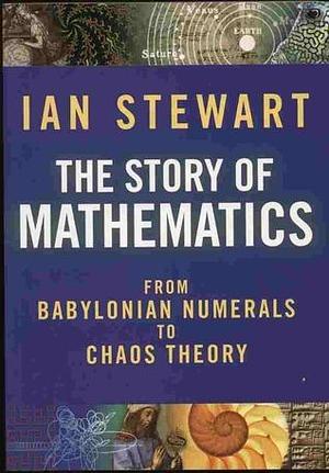 The Story Of Mathematics: From Babylonian Numerals To Chaos Theory by Ian Stewart, Ian Stewart