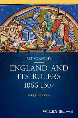 England and Its Rulers: 1066 - 1307 by Michael T. Clanchy