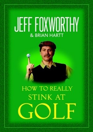 How to Really Stink at Golf by Jeff Foxworthy, Brian Hartt