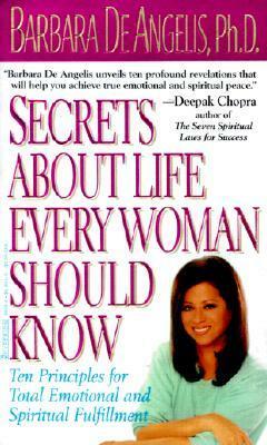 Secrets About Life Every Woman Should Know: Ten Principles for Total Emotional and Spiritual Fulfillment by Barbara De Angelis