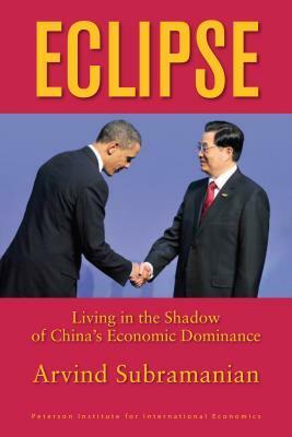 Eclipse: Living in the Shadow of China's Economic Dominance by Arvind Subramanian