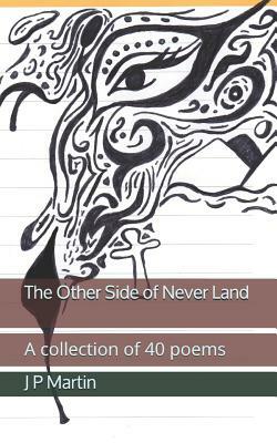 The Other Side of Never Land: A Collection of 40 Love Poems by J. P. Martin