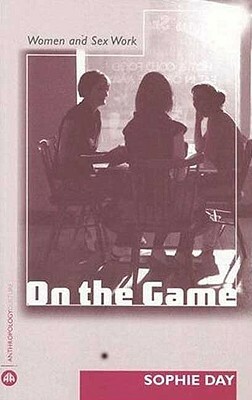 On the Game: Women and Sex Work by Sophie Day