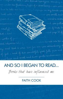 And So I Began to Read: Books That Have Influenced Me by Faith Cook