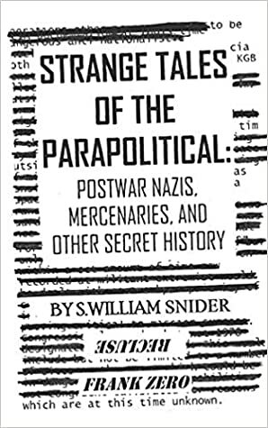 Strange Tales of the Parapolitical: Postwar Nazis, Mercenaries, and Other Secret History by S. William Snider, Frank Zero