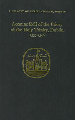Account Roll of the Priory of the Holy Trinity Dublin 1337-1346 by J. Mills