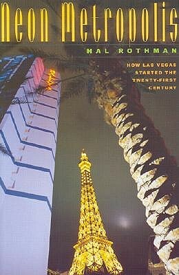 Neon Metropolis: How Las Vegas Started the Twenty-First Century by Hal Rothman