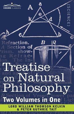Treatise on Natural Philosophy (Two Volumes in One) by Lord William Thomson Kelvin, Peter Guthrie Tait