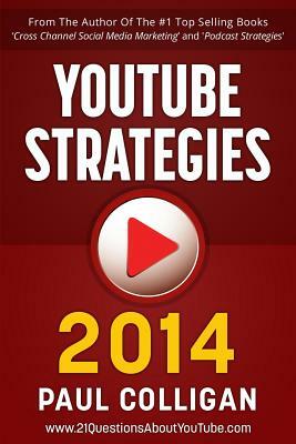 YouTube Strategies 2014: Making And Marketing Online Video by Paul Colligan