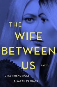 The Wife Between Us by Sarah Pekkanen, Greer Hendricks