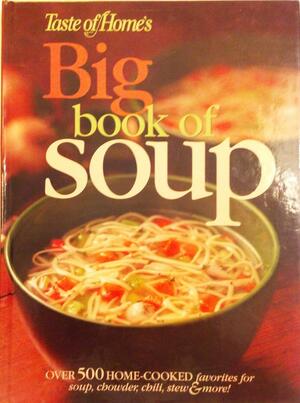 Taste of Home's Big Book of Soup: Over 500 Home-Cooked Favorites for Soup, Chowder, Chili, Stew & More! by Beth Wittlinger