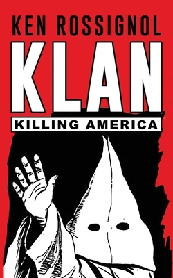Klan: Killing America by Ken Rossignol