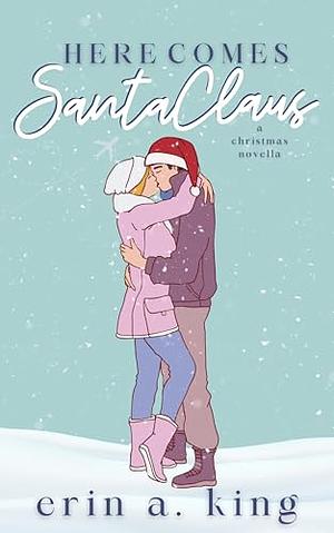 Here Comes Santa Claus: A Christmas Romance Novella  by Erin A. King