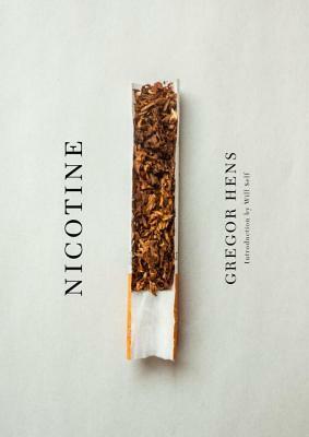 Nicotine: A Love Story Up in Smoke by Gregor Hens, Will Self, Jen Calleja