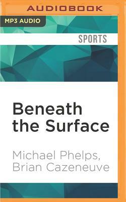 Beneath the Surface: My Story by Brian Cazeneuve, Michael Phelps