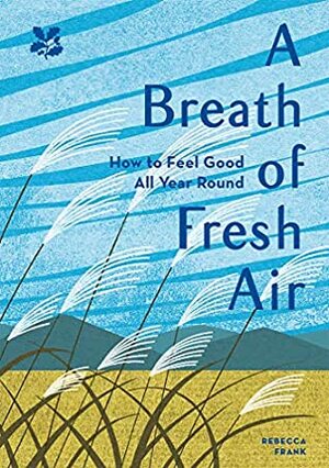 A Breath of Fresh Air: How to Feel Good All Year Round by Rebecca Frank