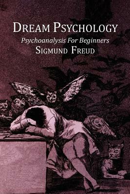 Dream Psychology; Psychoanalysis for Beginners by Sigmund Freud