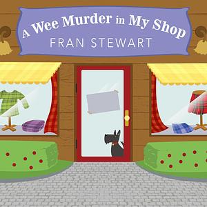 A Wee Murder in My Shop by Fran Stewart