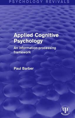 Applied Cognitive Psychology: An Information-Processing Framework by Paul Barber