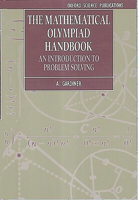 The Mathematical Olympiad Handbook: An Introduction to Problem Solving Based on the First 32 British Mathematical Olympiads 1965-1996 by A. Gardiner