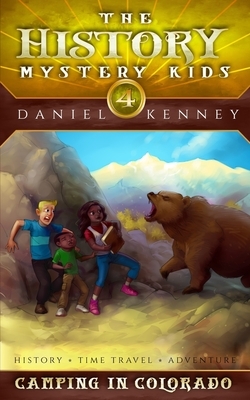 The History Mystery Kids 4: Camping In Colorado by Daniel Kenney