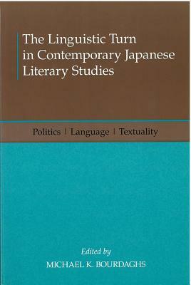 The Linguistic Turn in Contemporary Japanese Literary Studies, Volume 68: Politics, Language, Textuality by 